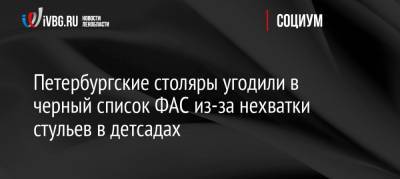 Петербургские столяры угодили в черный список ФАС из-за нехватки стульев в детсаду - ivbg.ru - Ленинградская обл. - Санкт-Петербург