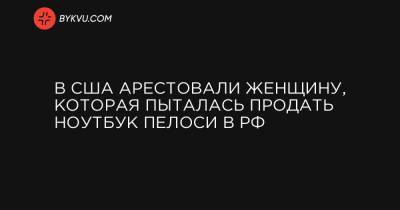 В США арестовали женщину, которая пыталась продать ноутбук Пелоси в РФ - bykvu.com - США - Колумбия