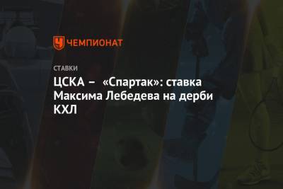 Максим Лебедев - ЦСКА – «Спартак»: ставка Максима Лебедева на дерби КХЛ - championat.com - Подольск