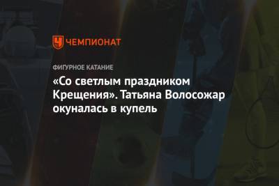 Максим Траньков - Татьяна Волосожар - «Со светлым праздником Крещения». Татьяна Волосожар окуналась в купель - championat.com