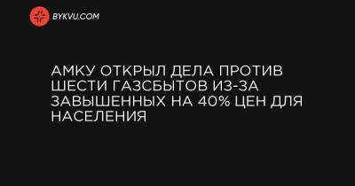 АМКУ открыл дела против шести газсбытов из-за завышенных на 40% цен для населения - bykvu.com