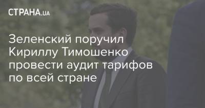 Владимир Зеленский - Кирилл Тимошенко - Зеленский поручил Кириллу Тимошенко провести аудит тарифов по всей стране - strana.ua - Киев - Харьков - Полтава - Житомир - Тарифы