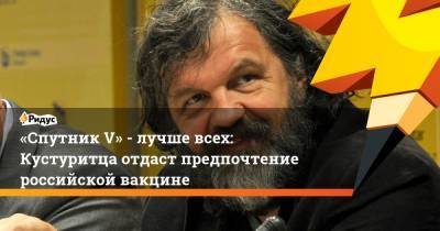«Спутник V» - лучше всех: Кустуритца отдаст предпочтение российской вакцине - ridus.ru - Гвинея