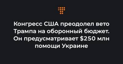 Конгресс США преодолел вето Трампа на оборонный бюджет. Он предусматривает $250 млн помощи Украине - hromadske.ua - США