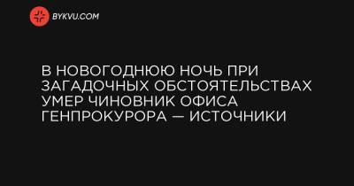 В новогоднюю ночь при загадочных обстоятельствах умер чиновник Офиса генпрокурора — источники - bykvu.com - Украина - Черниговская обл.