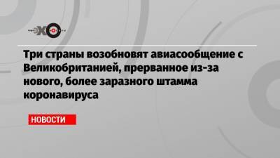 Три страны возобновят авиасообщение с Великобританией, прерванное из-за нового, более заразного штамма коронавируса - echo.msk.ru - Норвегия - США - Англия - Австралия - Япония - Финляндия - Канада - Латвия - Юар