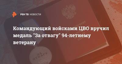 Александр Лапин - Командующий войсками ЦВО вручил медаль "За отвагу" 94-летнему ветерану - ren.tv - Белоруссия - Тюменская обл. - Ростовская обл.