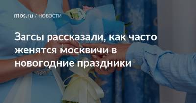 Загсы рассказали, как часто женятся москвичи в новогодние праздники - mos.ru
