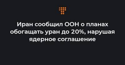 Дональд Трамп - Рафаэль Гросси - Иран сообщил ООН о планах обогащать уран до 20%, нарушая ядерное соглашение - hromadske.ua - США - Англия - Иран - Тегеран