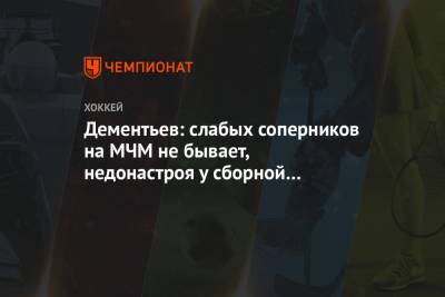 Алексей Дементьев - Дементьев: слабых соперников на МЧМ не бывает, недонастроя у сборной России быть не может - championat.com