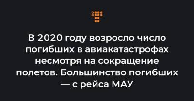 В 2020 году возросло число погибших в авиакатастрофах несмотря на сокращение полетов. Большинство погибших — с рейса МАУ - hromadske.ua