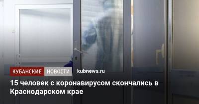 15 человек с коронавирусом скончались в Краснодарском крае - kubnews.ru - Сочи - Краснодарский край - Тимашевск