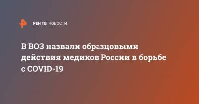 Мелита Вуйнович - Ханс Клюге - В ВОЗ назвали образцовыми действия медиков России в борьбе с COVID-19 - ren.tv - Россия