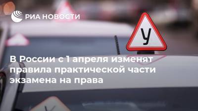 В России с 1 апреля изменят правила практической части экзамена на права - ria.ru - Москва - Россия