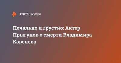 Владимир Коренев - Печально и грустно: Актер Прыгунов о смерти Владимира Коренева - ren.tv