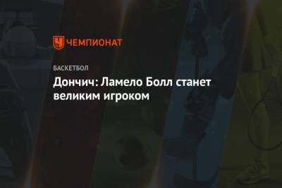 Лука Дончич - Дончич: Ламело Болл станет великим игроком - championat.com
