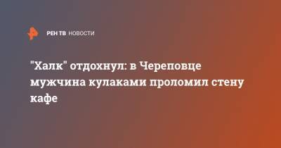 "Халк" отдохнул: в Череповце мужчина кулаками проломил стену кафе - ren.tv - Вологодская обл. - Череповец