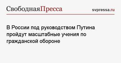 Владимир Путин - Евгений Зиничев - В России под руководством Путина пройдут масштабные учения по гражданской обороне - svpressa.ru - Москва - респ. Дагестан - Рим - Великий Новгород
