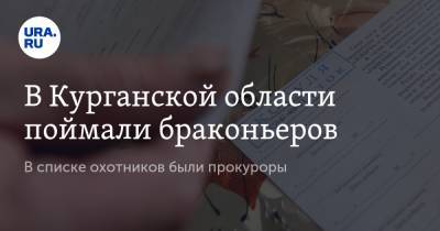 В Курганской области поймали браконьеров. В списке охотников были прокуроры - ura.news - Курганская обл.