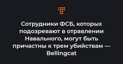 Христо Грозев - Сотрудники ФСБ, которых подозревают в отравлении Навального, могут быть причастны к трем убийствам — Bellingcat - hromadske.ua - Москва