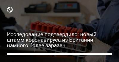 Исследование подтвердило: новый штамм коронавируса из Британии намного более заразен - liga.net - Англия