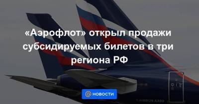 Владимир Путин - Евгений Дитрих - «Аэрофлот» открыл продажи субсидируемых билетов в три региона РФ - smartmoney.one - Россия - Симферополь - Калининград