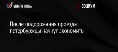 После подорожания проезда петербуржцы начнут экономить - ivbg.ru - Экономия - Петербург