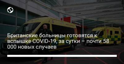 Британские больницы готовятся к вспышке COVID-19, за сутки – почти 58 000 новых случаев - liga.net - Англия