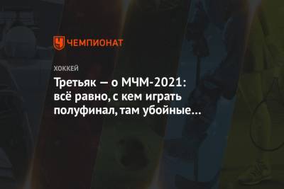 Владислав Третьяк - Третьяк — о МЧМ-2021: всё равно, с кем играть полуфинал, там убойные команды - championat.com - США - Швеция - Финляндия - Канада - Чехия - Словакия