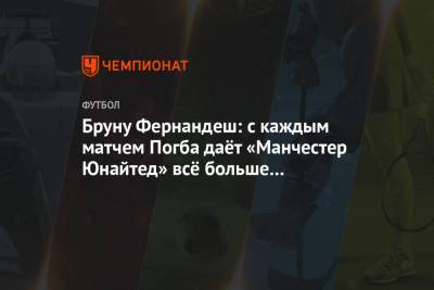 Пол Погба - Бруну Фернандеш - Бруну Фернандеш: с каждым матчем Погба даёт «Манчестер Юнайтед» всё больше и больше - championat.com