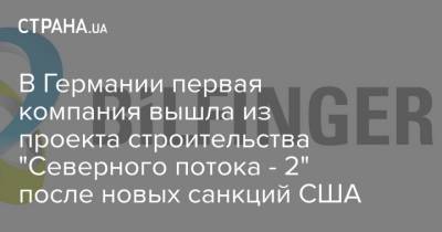 В Германии первая компания вышла из проекта строительства "Северного потока - 2" после новых санкций США - strana.ua - США - Строительство