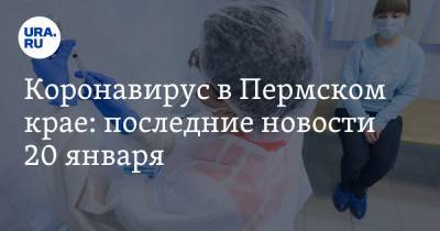 Коронавирус в Пермском крае: последние новости 20 января. Началась массовая вакцинация, международные рейсы хотят возобновить - ura.news - Пермский край - Ухань