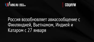 Татьяна Голикова - Россия возобновляет авиасообщение с Финляндией, Вьетнамом, Индией и Катаром с 27 января - ivbg.ru - Россия - Финляндия - Вьетнам - Катар - Европа