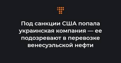 Николас Мадуро - Под санкции США попала украинская компания — ее подозревают в перевозке венесуэльской нефти - hromadske.ua - США - Венесуэла - Камерун - Либерия