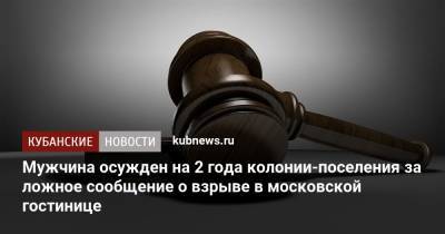 Мужчина осужден на 2 года колонии-поселения за ложное сообщение о взрыве в московской гостинице - kubnews.ru - Москва - Краснодарский край - Краснодар - Узбекистан