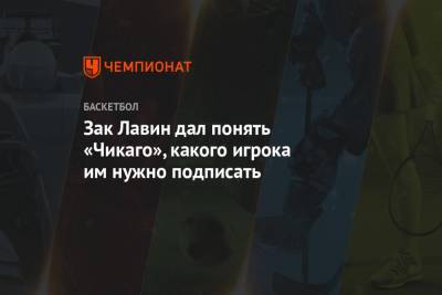Зак Лавин - Зак Лавин дал понять «Чикаго», какого игрока им нужно подписать - championat.com - Бостон - Лос-Анджелес