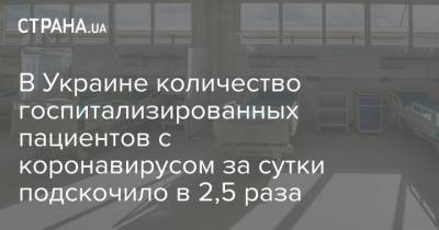 Максим Степанов - В Украине количество госпитализированных пациентов с коронавирусом за сутки подскочило в 2,5 раза - strana.ua - Киев - Киевская обл. - Запорожская обл. - Харьковская обл. - Кировоградская обл. - Одесская обл.