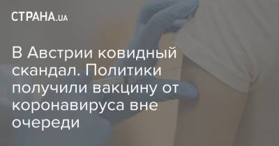В Австрии ковидный скандал. Политики получили вакцину от коронавируса вне очереди - strana.ua - Австрия