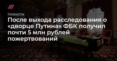 Владимир Путин - После выхода расследования о «дворце Путина» ФБК получил почти 5 млн рублей пожертвований - tvrain.ru - Геленджик