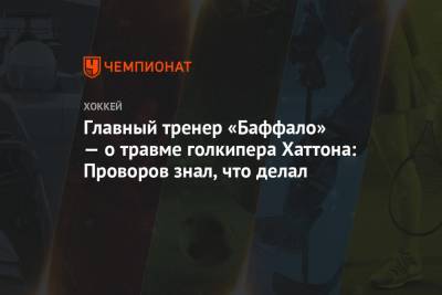 Иван Проворов - Главный тренер «Баффало» — о травме голкипера Хаттона: Проворов знал, что делал - championat.com