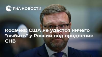 Константин Косачев - Энтони Блинкен - Джо Байден - Косачев: США не удастся ничего "выбить" у России под продление СНВ - ria.ru - Москва - Россия - США