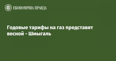 Денис Шмыгаль - Годовые тарифы на газ представят весной - Шмыгаль - epravda.com.ua