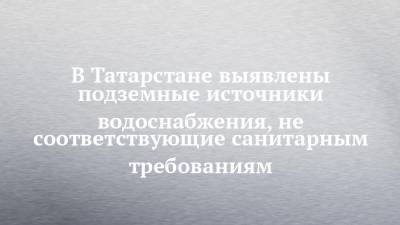 Марина Патяшина - В Татарстане выявлены подземные источники водоснабжения, не соответствующие санитарным требованиям - chelny-izvest.ru - респ. Татарстан - Мензелинск