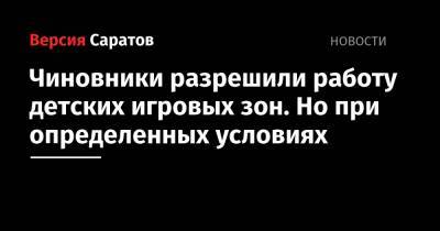Роман Бусаргин - Чиновники разрешили работу детских игровых зон. Но при определенных условиях - nversia.ru - Саратовская обл.