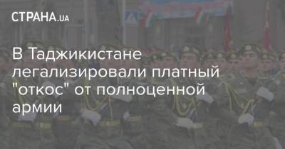 В Таджикистане легализировали платный "откос" от полноценной армии - strana.ua - Таджикистан