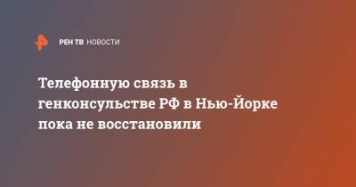 Алексей Топольский - Телефонную связь в генконсульстве РФ в Нью-Йорке пока не восстановили - ren.tv - Москва - США - Нью-Йорк - Нью-Йорк