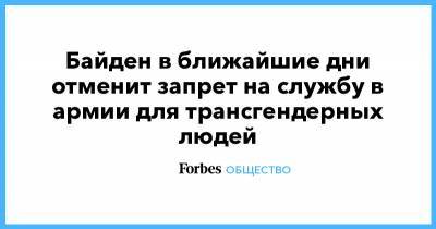 Джен Псаки - Ллойд Остин - Байден в ближайшие дни отменит запрет на службу в армии для трансгендерных людей - forbes.ru - США