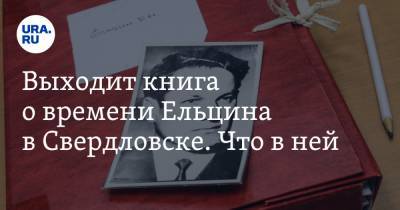 Владимир Жабриков - Борис Ельцин - Выходит книга о времени Ельцина в Свердловске. Что в ней - ura.news - Екатеринбург - Свердловская обл. - Свердловск