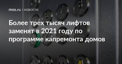 Петр Бирюков - Более трех тысяч лифтов заменят в 2021 году по программе капремонта домов - mos.ru - Москва - Московская обл.