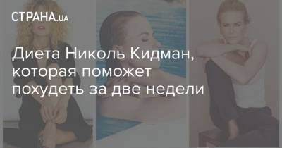 Николь Кидман - Диета Николь Кидман, которая поможет похудеть за две недели - strana.ua